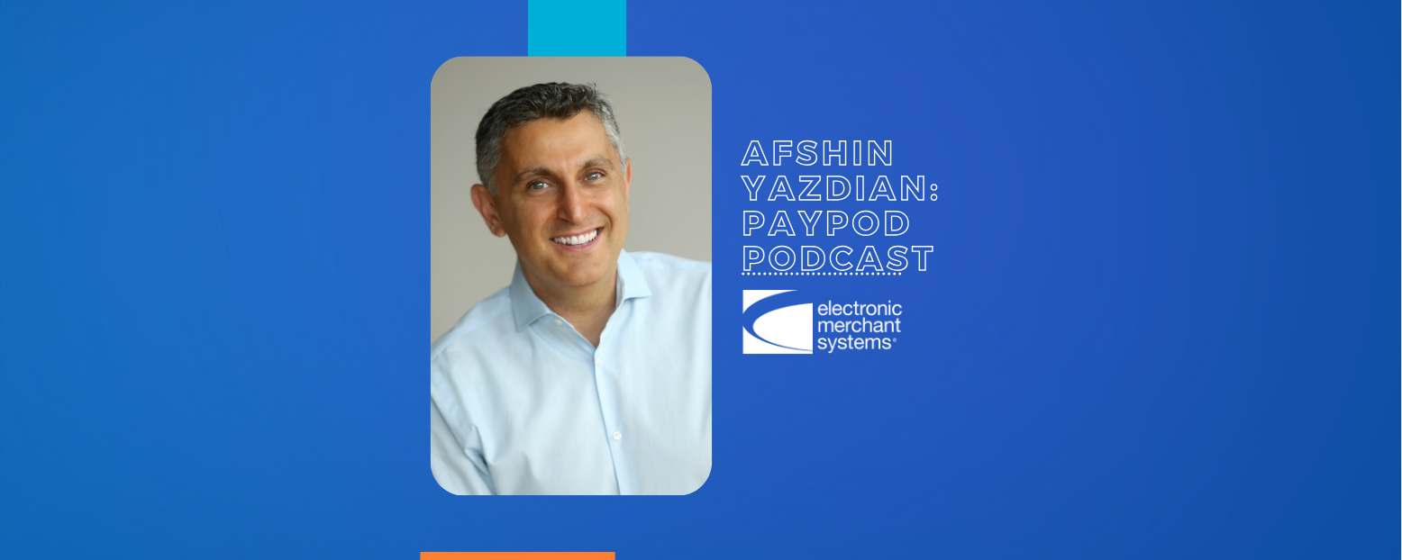 PayPod Episode: Innovating Payment Solutions with Afshin Yazdian, CEO of Electronic Merchant Systems